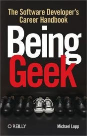 book cover of Being geek : the software developer's career handbook by Michael Lopp