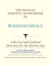 book cover of The Official Parent's Sourcebook On Schizencephaly: A Revised And Updated Directory For The Internet Age by ICON Health Publications