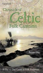book cover of A Chronicle of Celtic Folk Customs: A Day-to-Day Guide to Celtic Folk Traditions by Brian Day