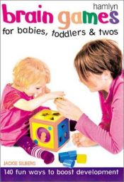 book cover of Brain Games for Babies, Toddlers & Twos: 140 Fun Ways to Boost Development by Jackie Silberg