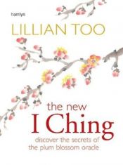 book cover of The New I Ching: Discover the Secrets of the Plum Blossom Oracle (Hamlyn Mind, Body, Spirit S.) by Lillian Too