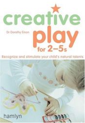 book cover of Creative Play For 2-5s: Recognize and Stimulate Your Child's Natural Talents (Hamlyn Health & Well Being S.) by Dorothy Einon