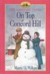 book cover of Little House Series: Caroline, Book: On Top of Concord Hill by Maria D. Wilkes