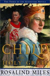 book cover of The Child of the Holy Grail (Guinevere Series #3) by Rosalind Miles
