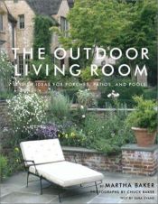 book cover of The Outdoor Living Room: Stylish Ideas for Porches, Patios, and Pools by Martha Baker
