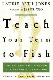 book cover of Teach Your Team to Fish by Laurie Beth Jones