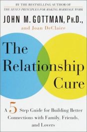 book cover of The Relationship Cure: A 5 Step Guide to Strengthening Your Marriage, Family, and Friendships by John M. Gottman