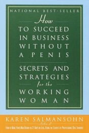 book cover of How to Succeed in Business Without a Penis : Secrets and Strategies for the Working Woman by Karen Salmansohn