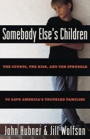 book cover of Somebody Else's Children: The Courts, the Kids, and the Struggle to Save America's Troubled Families by John Hubner