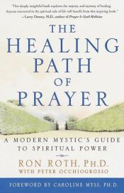 book cover of The Healing Path of Prayer: A Modern Mystic's Guide to Spiritual Power by Ron Roth