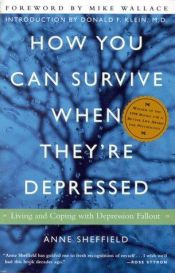 book cover of How You Can Survive When They're Depressed: Living and Coping with Depression Fallout by Anne Sheffield