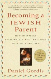 book cover of Becoming a Jewish Parent: How to Explore Spirituality and Tradition with Your Children by Daniel Gordis