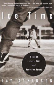 book cover of Ice Time : A Tale of Fathers, Sons, and Hometown Heroes by Jay Atkinson