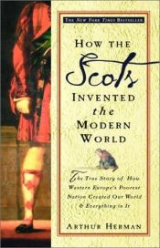 book cover of How the Scots Invented the Modern World by Arthur L. Herman