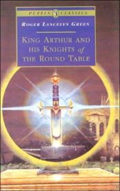 book cover of King Arthur and his Knights of the Round Table by Roger Lancelyn Green