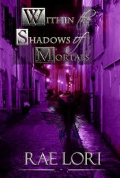 book cover of Within the Shadows of Mortals (Ashen Twilight Series #2) by Rae Lori