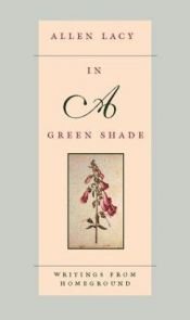 book cover of In a Green Shade by Allen Lacy