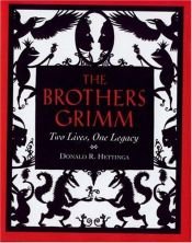 book cover of The Brothers Grimm: Two Lives, One Legacy by Donald R. Hettinga