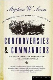 book cover of Controversies & commanders : dispatches from the Army of the Potomac by Stephen W. Sears