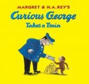 book cover of Curious George Takes Train (Curious George) (Curious George) by H. A. Rey