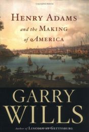 book cover of Henry Adams and the making of America by Garry Wills