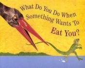 book cover of What do you do when something wants to eat you? by Steve Jenkins