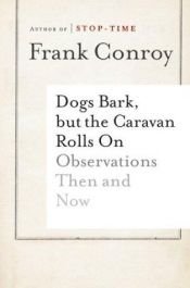 book cover of Dogs bark, but the caravan rolls on by Frank Conroy