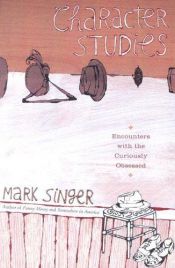 book cover of Character Studies: Encounters With the Curiously Obsessed by Mark Singer