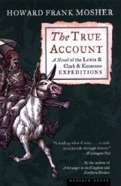 book cover of THE TRUE ACCOUNT: Concerning a Vermont Gentleman's Race to the Pacific Against and Exploration of the Western American Continent by Howard Frank Mosher