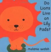 book cover of Do Lions Live on Lily Pads? by Melanie Walsh