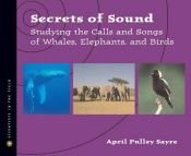 book cover of Secrets of Sound: Studying the Calls and Songs of Whales, Elephants, and Birds (Scientists in the Field Series) by April Pulley Sayre