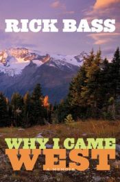 book cover of Why I Came West by Rick Bass