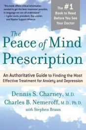 book cover of The Peace of Mind Prescription: An Authoritative Guide to Finding the Most Effective Treatment for Anxiety and Depression by Charles B. Nemeroff|Dennis S. Charney