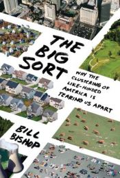 book cover of The Big Sort: Why the Clustering of Like-Minded America Is Tearing Us Apart by Bill Bishop