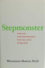 book cover of Stepmonster : a new look at why real stepmothers think, feel, and act the way we do by Wednesday Martin