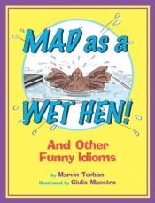 book cover of Mad as a Wet Hen!: And Other Funny Idioms by Marvin Terban