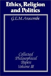 book cover of Ethics, Religion and Politics: The Collected Philosophical Papers, Vol. 3 by G. E. M. Anscombe