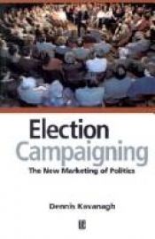 book cover of Election Campaigning: The New Marketing of Politics by Dennis Kavanagh