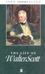 book cover of The life of Walter Scott : a critical biography by John Sutherland