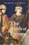 The Birth of Europe: 400 - 1500 (Making of Europe)