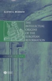 book cover of The Intellectual Origins of the European Reformation by Alister McGrath