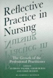 book cover of Reflective Practice in Nursing: The Growth of the Professional Practitioner by Anthony M. Palmer