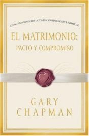 book cover of El Matrimonio: Pacto y Compromiso (Marriage: Pact and Commitment, Spanish edition) by Gary D. Chapman