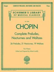 book cover of Complete Preludes, Nocturnes and Waltzes: 26 Preludes, 21 Nocturnes, 19 Waltzes for Piano by Fryderyk Franciszek Chopin