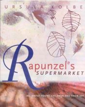 book cover of Rapunzel's Supermarket: All about Young Children and Their Art by Ursula Kolbe