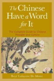 book cover of The Chinese Have a Word for It : The Complete Guide to Chinese Thought and Culture by Boyé Lafayette De Mente