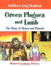 book cover of Green Plagues and Lamb: The Story of Moses and Pharaoh by Kathleen Long Bostrom