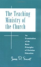book cover of The Teaching Ministry of the Church: An Examination of the Basic Principles of Christian Education by James D. Smart