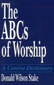 book cover of The ABCs of Worship by Donald Wilson Stake