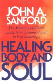 book cover of Healing Body and Soul: The Meaning of Illness in the New Testament and in Psychotherapy by John A. Sanford